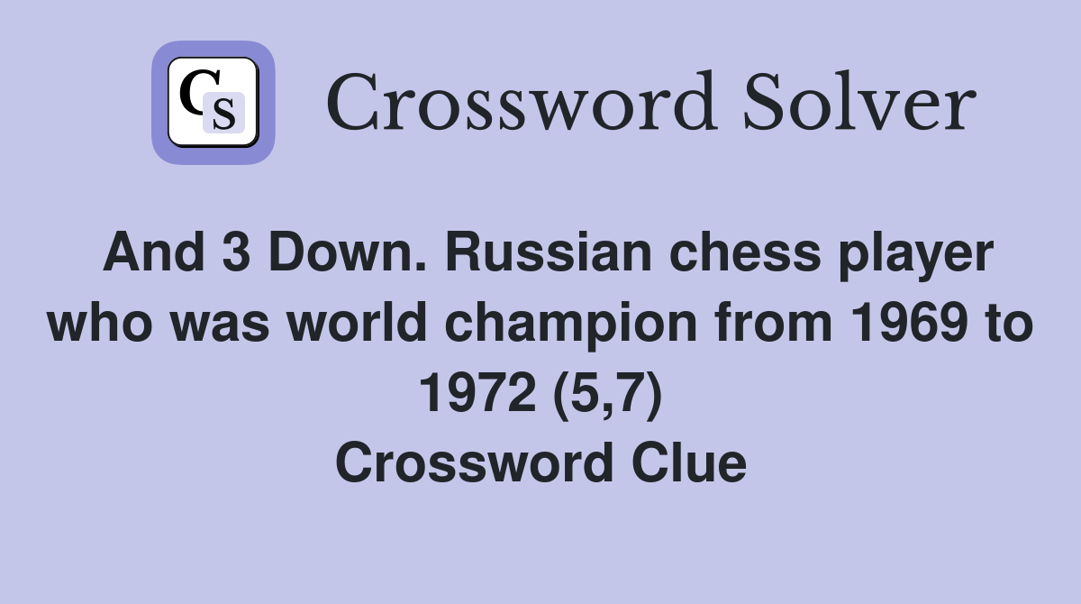 And 3 Down. Russian chess player who was world champion from 1969 to